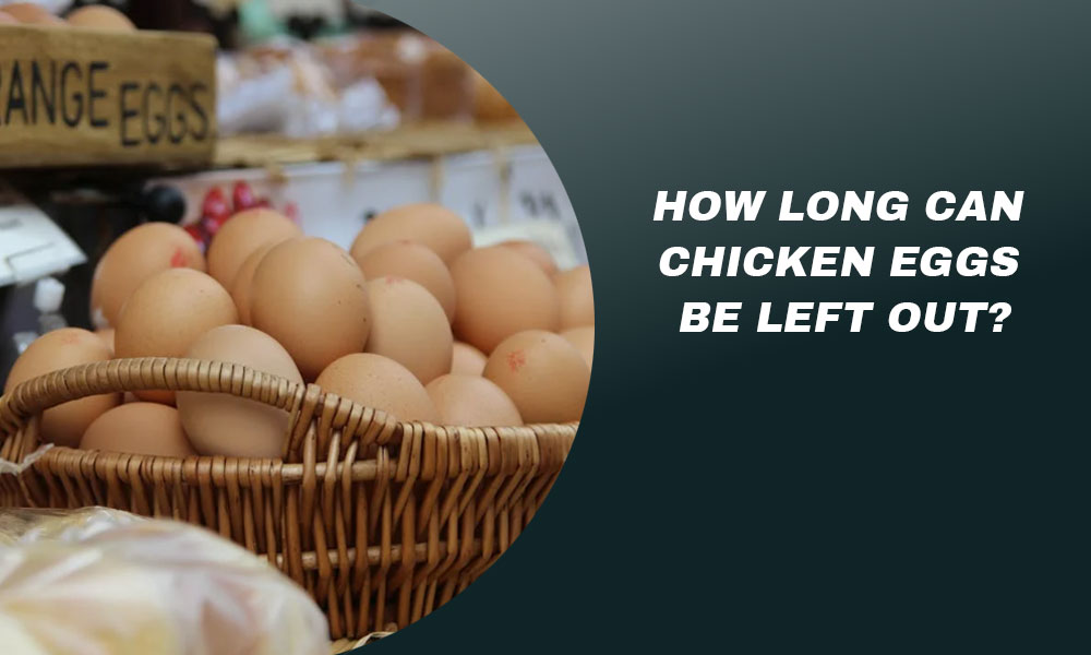 How Long Can Chicken Eggs Be Left Out